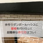 手作りダンボールハウスに屋根を付けた写真です。